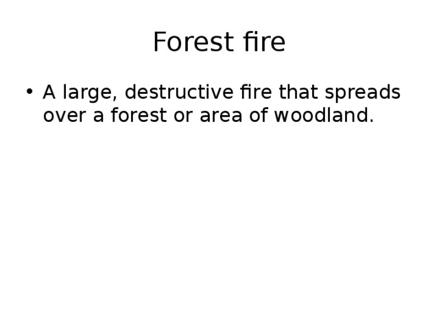 Forest fire A large, destructive fire that spreads over a forest or area of woodland. 
