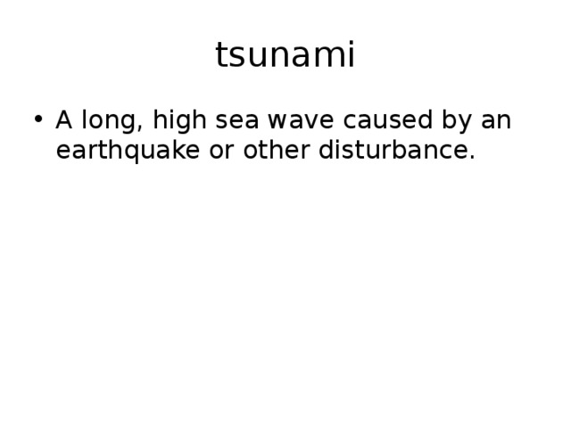 tsunami A long, high sea wave caused by an earthquake or other disturbance. 