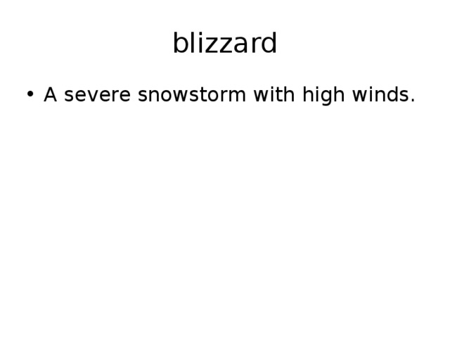 blizzard A severe snowstorm with high winds. 