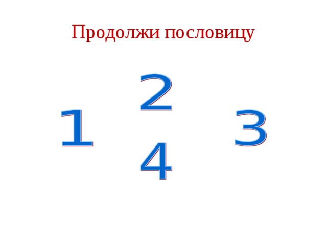 Продолжи пословицу 