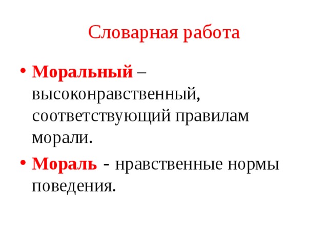 Словарная работа Моральный  – высоконравственный, соответствующий правилам морали. Мораль - нравственные нормы поведения. 