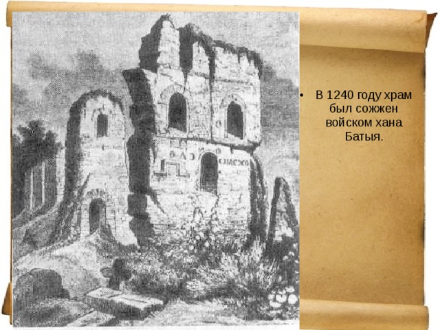 В 1240 году храм был сожжен войском хана Батыя.  