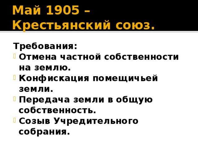 Май 1905 – Крестьянский союз. Требования: Отмена частной собственности на землю. Конфискация помещичьей земли. Передача земли в общую собственность. Созыв Учредительного собрания. 