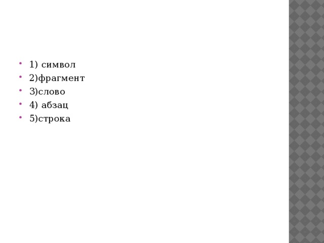 1) символ 2)фрагмент 3)слово 4) абзац 5)строка