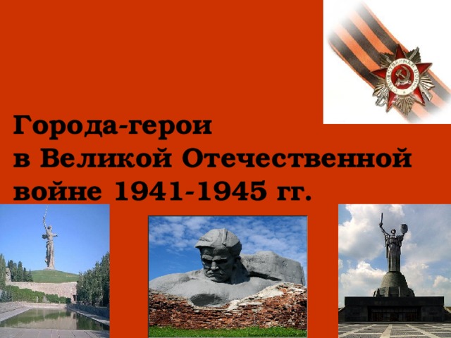 Города-герои  в Великой Отечественной войне 1941-1945 гг.