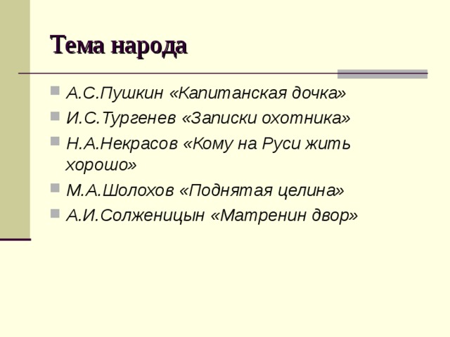 Тема народа А.С.Пушкин «Капитанская дочка» И.С.Тургенев «Записки охотника» Н.А.Некрасов «Кому на Руси жить хорошо» М.А.Шолохов «Поднятая целина» А.И.Солженицын «Матренин двор» 