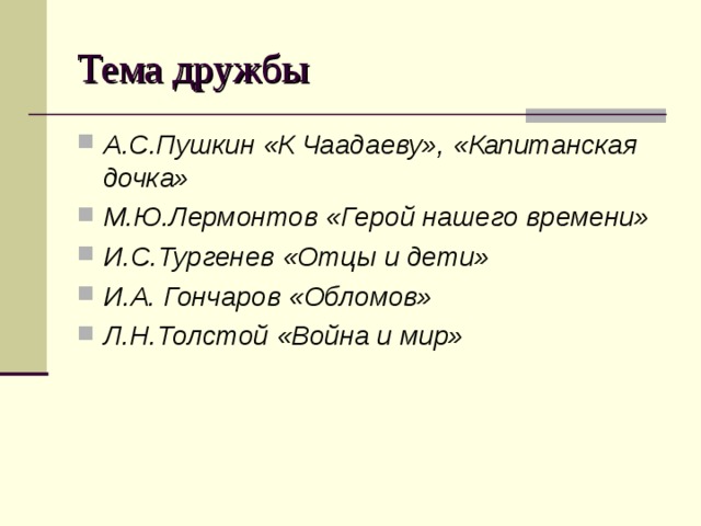 Тема дружбы А.С.Пушкин «К Чаадаеву», «Капитанская дочка» М.Ю.Лермонтов «Герой нашего времени» И.С.Тургенев «Отцы и дети» И.А. Гончаров «Обломов» Л.Н.Толстой «Война и мир»  