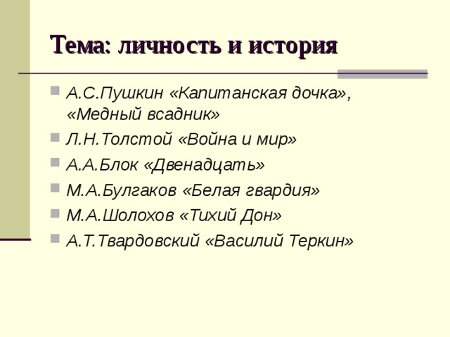 Тема: личность и история А.С.Пушкин «Капитанская дочка», «Медный всадник» Л.Н.Толстой «Война и мир» А.А.Блок «Двенадцать» М.А.Булгаков «Белая гвардия» М.А.Шолохов «Тихий Дон» А.Т.Твардовский «Василий Теркин» 