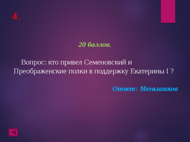 4. 20 баллов.   Вопрос: кто привел Семеновский и Преображенские полки в поддержку Екатерины I ? Ответ: Меньшиков  