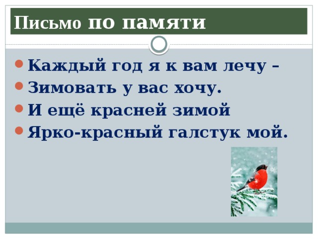 Письмо  по памяти Каждый год я к вам лечу – Зимовать у вас хочу. И ещё красней зимой Ярко-красный галстук мой.  