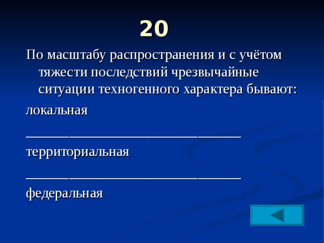 20   По масштабу распространения и с учётом тяжести последствий чрезвычайные ситуации техногенного характера бывают: локальная ______________________________ территориальная ______________________________ федеральная 