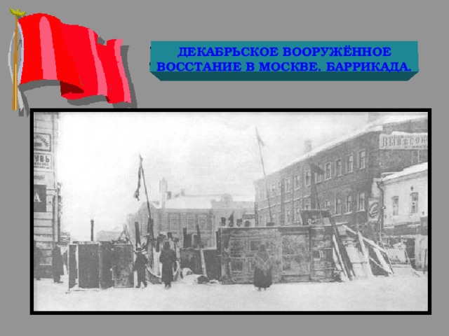 ДЕКАБРЬСКОЕ ВООРУЖЁННОЕ ВОССТАНИЕ В МОСКВЕ. БАРРИКАДА. 