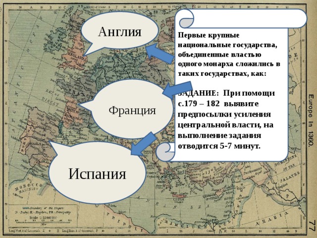 Первые крупные национальные государства, объединенные властью одного монарха сложились в таких государствах, как:  ЗАДАНИЕ: При помощи с.179 – 182 выявите предпосылки усиления центральной власти, на выполнение задания отводится 5-7 минут. Англия Франция Испания 