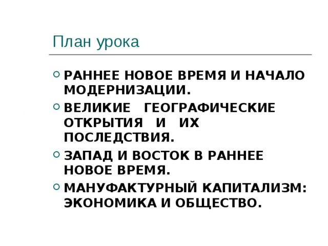 План урока РАННЕЕ НОВОЕ ВРЕМЯ И НАЧАЛО МОДЕРНИЗАЦИИ.  ВЕЛИКИЕ ГЕОГРАФИЧЕСКИЕ ОТКРЫТИЯ И ИХ ПОСЛЕДСТВИЯ. ЗАПАД И ВОСТОК В РАННЕЕ НОВОЕ ВРЕМЯ.  МАНУФАКТУРНЫЙ КАПИТАЛИЗМ: ЭКОНОМИКА И ОБЩЕСТВО.  