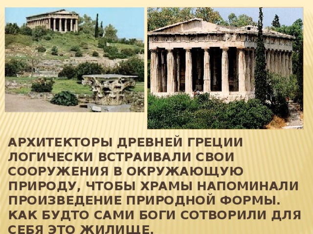 Архитекторы древней Греции логически встраивали свои сооружения в окружающую природу, чтобы храмы напоминали произведение природной формы. Как будто сами боги сотворили для себя это жилище.  