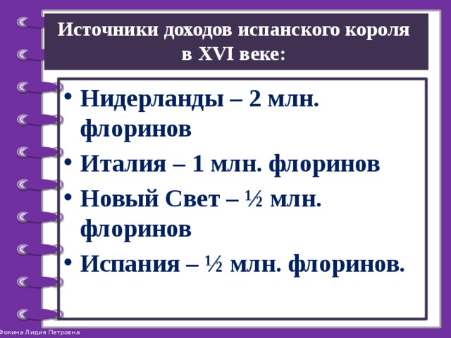 Источники доходов испанского короля  в XVI веке: Нидерланды – 2 млн. флоринов Италия – 1 млн. флоринов Новый Свет – ½ млн. флоринов Испания – ½ млн. флоринов. 