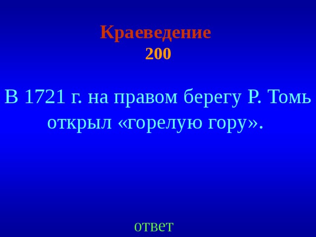 Краеведение  200 В 1721 г. на правом берегу Р. Томь открыл «горелую гору». ответ 