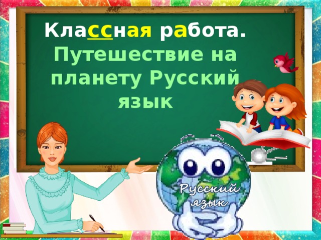 Кла сс н ая р а бота. Путешествие на планету Русский язык