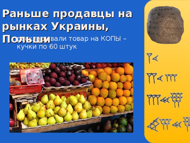 Раньше продавцы на рынках Украины, Польши раскладывали товар на КОПЫ – кучки по 60 штук 