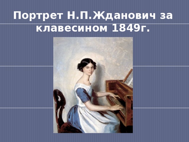 Портрет Н.П.Жданович за клавесином 1849г. 