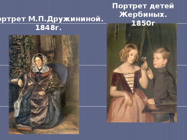 Портрет детей Жербиных. 1850г Портрет М.П.Дружининой. 1848г. 