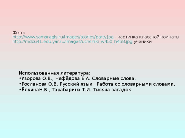Фото:  http://www.samaragis.ru/images/stories/party.jpg - картинка классной комнаты  http://mdou41.edu.yar.ru/images/ucheniki_w450_h468.jpg ученики Использованная литература:
