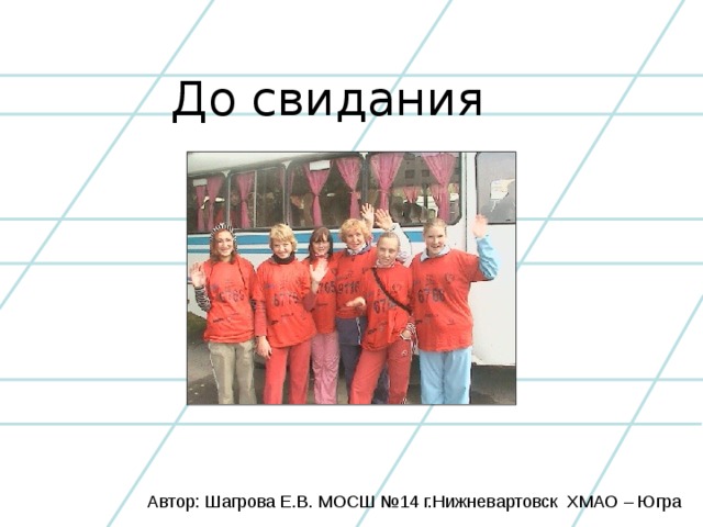 До свидания Автор: Шагрова Е.В. МОСШ №14 г.Нижневартовск ХМАО – Югра