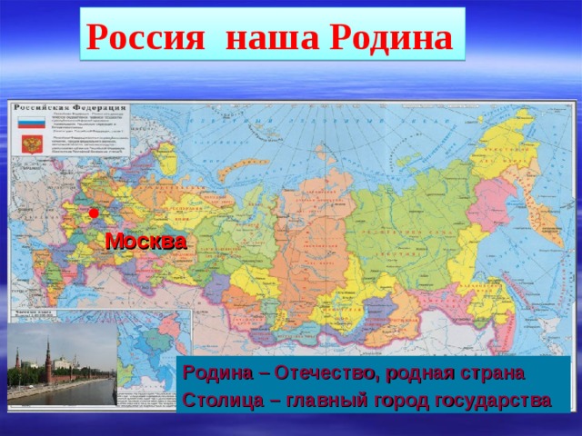 Россия наша Родина Москва Родина – Отечество, родная страна Столица – главный город государства 