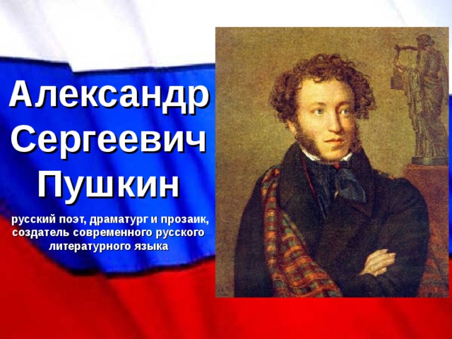 Александр Сергеевич Пушкин  русский поэт, драматург и прозаик, создатель современного русского литературного языка 