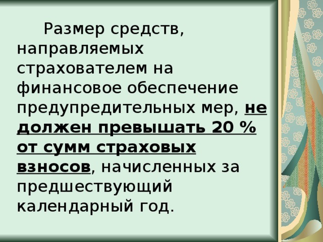   Размер средств, направляемых страхователем на финансовое обеспечение предупредительных мер, не должен превышать 20 % от сумм страховых взносов , начисленных за предшествующий календарный год. 