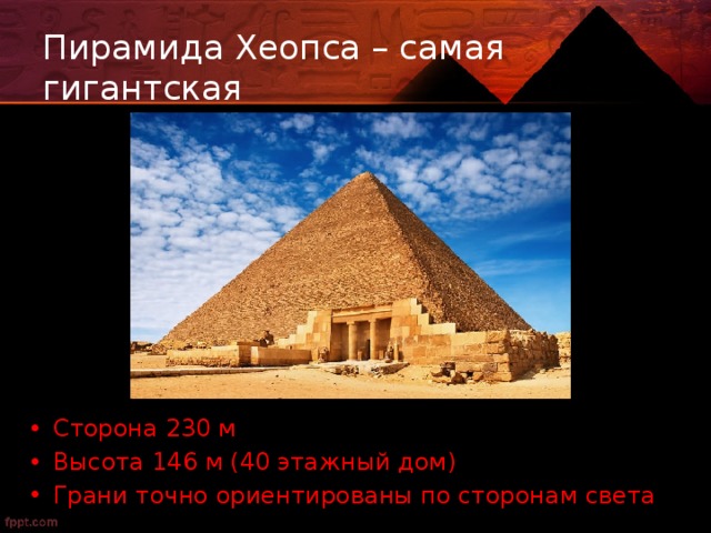 Пирамида Хеопса – самая гигантская Сторона 230 м Высота 146 м (40 этажный дом) Грани точно ориентированы по сторонам света 
