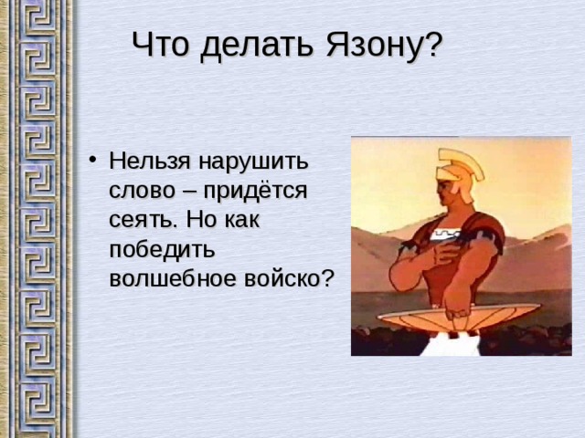 Что делать Язону? Нельзя нарушить слово – придётся сеять. Но как победить волшебное войско?  