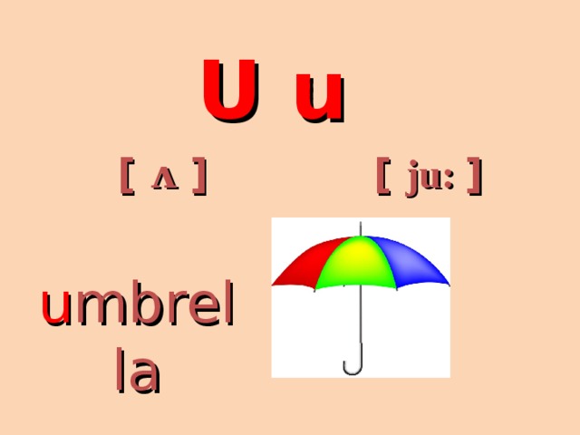 U u [ ju: ] [ ʌ ] u mbrella 