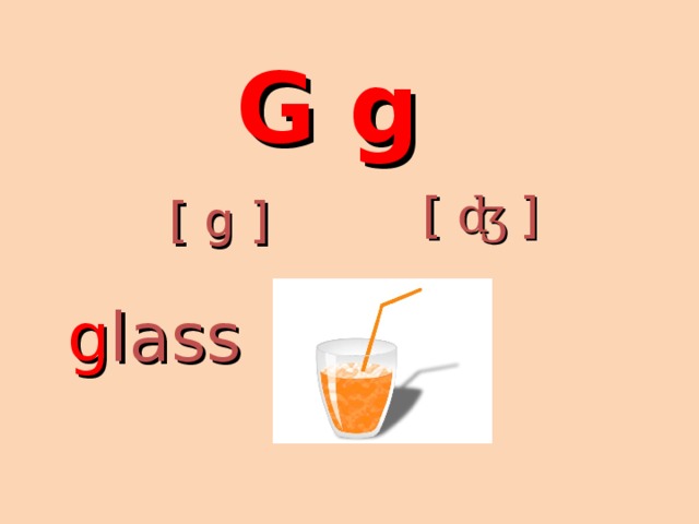 G g [ ʤ ] [ g ] g lass 