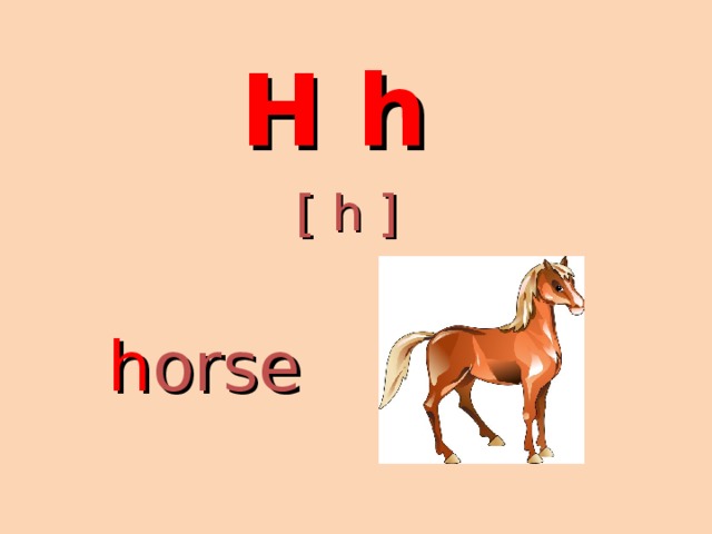 H h [ h ] h orse 