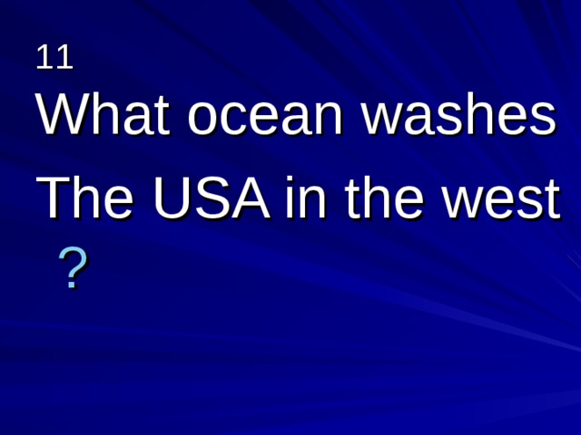 11 What ocean washes The USA in the west ? 