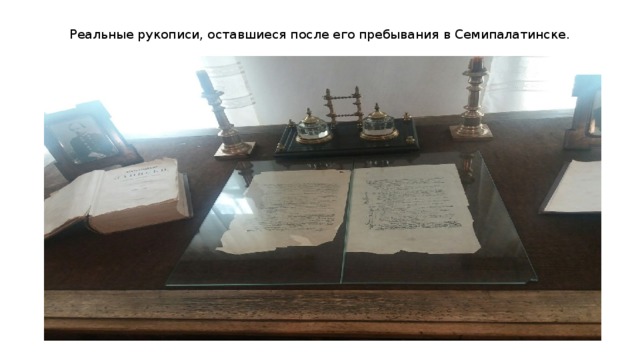 Реальные рукописи, оставшиеся после его пребывания в Семипалатинске. 