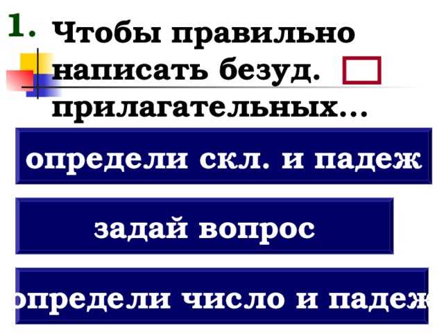 1. Чтобы правильно написать безуд. прилагательных... определи скл. и падеж задай вопрос определи число и падеж 