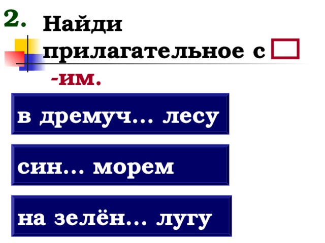 2. Найди прилагательное с -им. в дремуч... лесу син... морем на зелён... лугу 