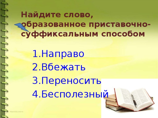 Найдите слово, образованное приставочно-суффиксальным способом  Направо Вбежать Переносить Бесполезный 