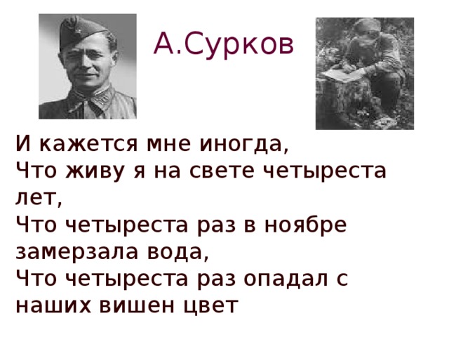 А.Сурков И кажется мне иногда, Что живу я на свете четыреста лет, Что четыреста раз в ноябре замерзала вода, Что четыреста раз опадал с наших вишен цвет 