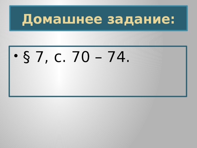 Домашнее задание: § 7, с. 70 – 74. 