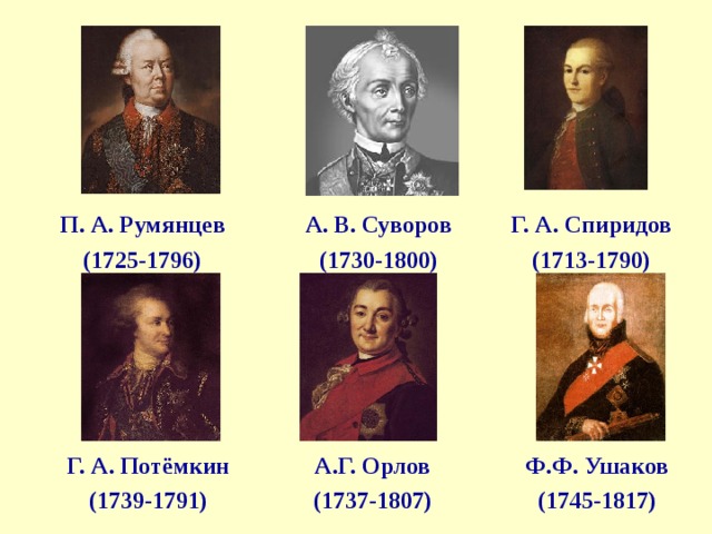 А. В. Суворов (1730-1800) П. А. Румянцев (1725-1796) Г. А. Спиридов (1713-1790) Г. А. Потёмкин (1739-1791) А.Г. Орлов (1737-1807) Ф.Ф. Ушаков (1745-1817) 