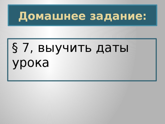 Домашнее задание: § 7, выучить даты урока 