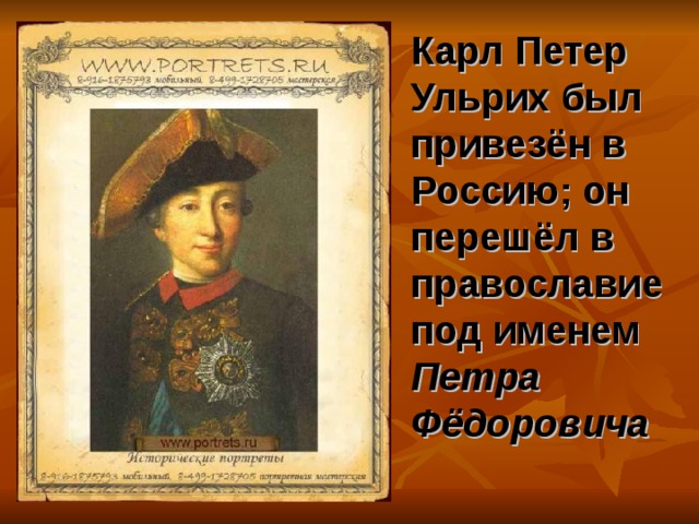 Карл Петер Ульрих был привезён в Россию; он перешёл в православие под именем Петра Фёдоровича 