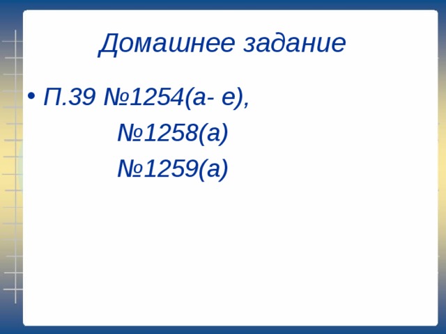 Домашнее задание П.39 №1254(а- е),  № 1258(а) № 1259(а) 