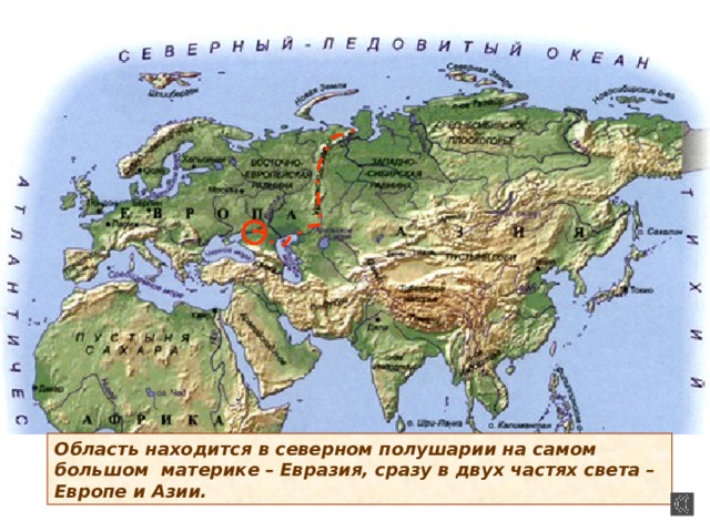 Область находится в северном полушарии на самом большом материке – Евразия, сразу в двух частях света – Европе и Азии. 