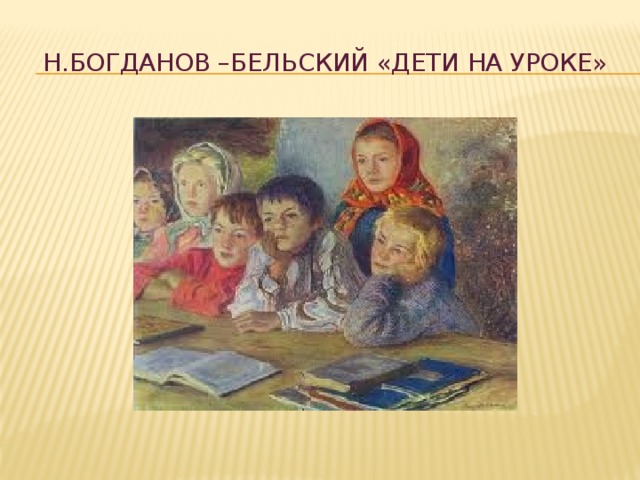 Н.Богданов –Бельский «Дети на уроке» 