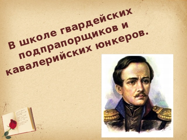 В школе гвардейских подпрапорщиков и кавалерийских юнкеров.   