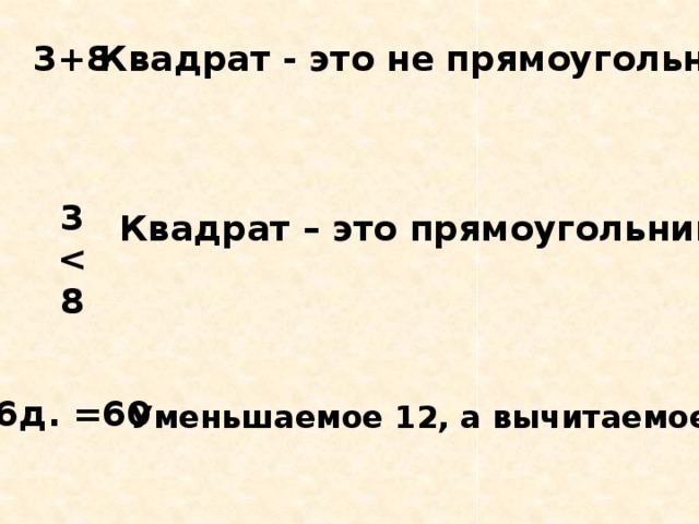 Верным является выражение. 12-7 Это уменьшаемое вычитаемое. Квадрат это не прямоугольник это высказывание. Уменьшаемое 12. Уменьшаемое 12 а вычитаемое 7 это высказывание или нет.